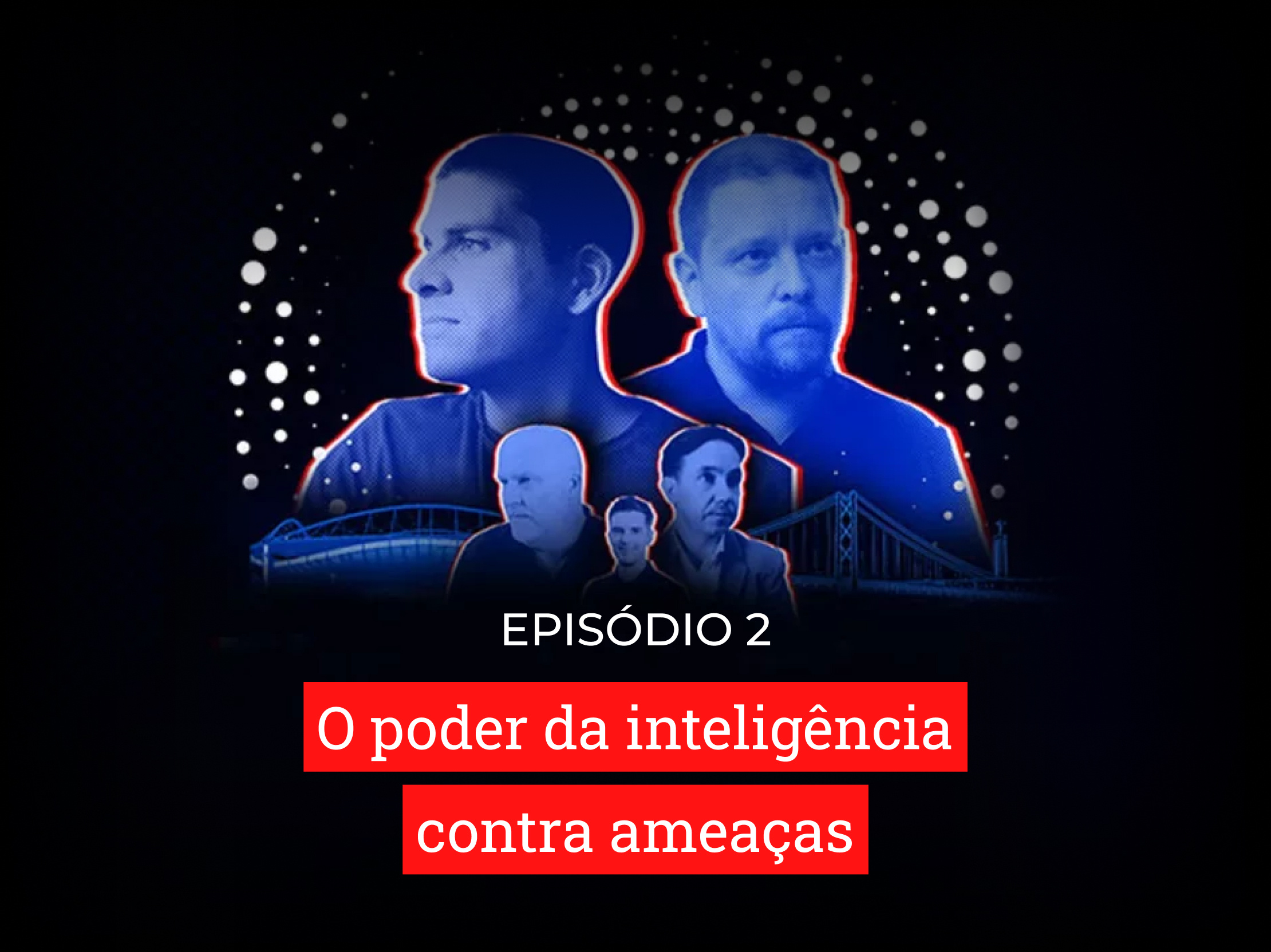 Episódio 2: O poder da inteligência contra ameaças
